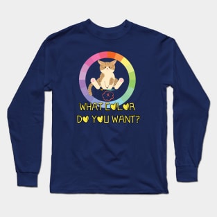 WHAT COLOR DO YOU WANT? Long Sleeve T-Shirt